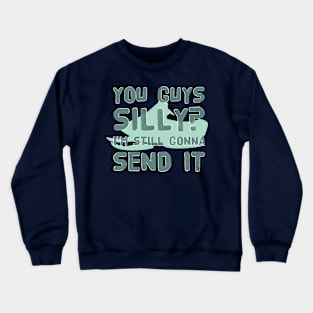 You Guys Silly? I'm Still Gonna Send It Extreme Sport Hobby Cool Gift Crewneck Sweatshirt